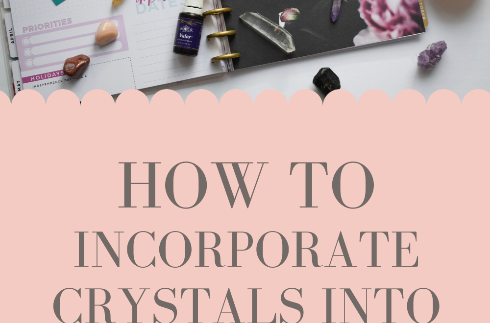 Incorporating Crystals into Your Daily Routine