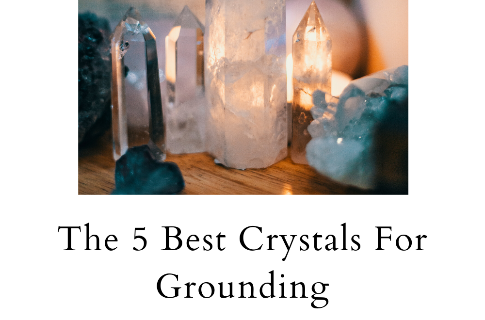 The 5 Best Crystals For Grounding
