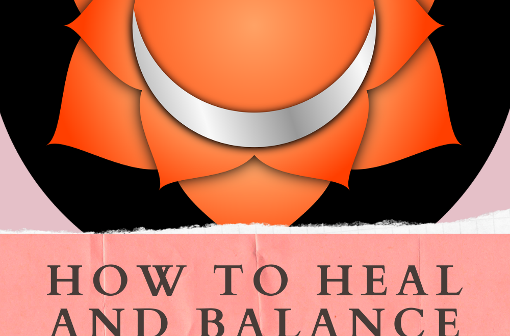 How to Heal and Balance the Sacral Chakra